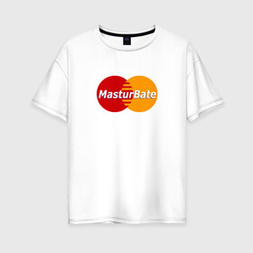 Женская футболка хлопок Oversize с принтом MasturBate в Новосибирске, 100% хлопок | свободный крой, круглый ворот, спущенный рукав, длина до линии бедер
 | mastercard | принт | принт на футболке | футболка с принтом