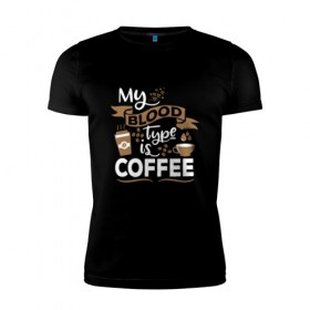 Мужская футболка премиум с принтом Моя группа крови - кофе в Новосибирске, 92% хлопок, 8% лайкра | приталенный силуэт, круглый вырез ворота, длина до линии бедра, короткий рукав | blood | coffee | food | human | арабика | вкус | еда | кофе | кровь | напиток | позитив | утро | человек | юмор