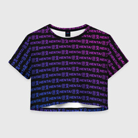 Женская футболка Cropp-top с принтом HENTAI в Новосибирске, 100% полиэстер | круглая горловина, длина футболки до линии талии, рукава с отворотами | ahegao | anime | senpai | аниме | ахегао | иероглифы | надписи | семпай | сенпай