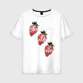 Женская футболка хлопок Oversize с принтом Strawberry Fields в Новосибирске, 100% хлопок | свободный крой, круглый ворот, спущенный рукав, длина до линии бедер
 | beatles | forever | strawberry | the beatles | битлз | джон леннон | леннон | форевер | ягода