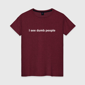 Женская футболка хлопок с принтом Dumb people в Новосибирске, 100% хлопок | прямой крой, круглый вырез горловины, длина до линии бедер, слегка спущенное плечо | dumb | i see dumb people | it crowd | админ | компьютерщики | майка роя | сисадмин | техподдержка | тупые люди