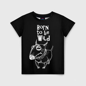 Детская футболка 3D с принтом Born to be wild в Новосибирске, 100% гипоаллергенный полиэфир | прямой крой, круглый вырез горловины, длина до линии бедер, чуть спущенное плечо, ткань немного тянется | Тематика изображения на принте: angry | animals | authority | b | black and white | bull terrier | bully | cool | dog | fight | illustration | swag | thug | wild | авторитет | бандит | бойцовый | бультерьер | дикий | животные | злой | иллюстрация | крутой | надпись | ошейник | п
