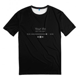 Мужская футболка 3D с принтом Your Life в Новосибирске, 100% полиэфир | прямой крой, круглый вырез горловины, длина до линии бедер | надпись | плейлист | твоя жизнь | текст