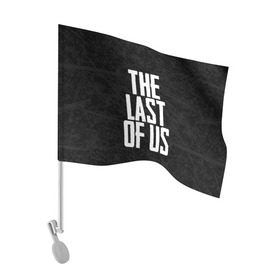 Флаг для автомобиля с принтом THE LAST OF US в Новосибирске, 100% полиэстер | Размер: 30*21 см | gamer | player | stels | the last of us | the last of us part 2 | бегун | джоэл | каннибалы | охотники | сталкер | топляк | цикады | щелкун | элли