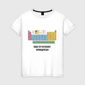 Женская футболка хлопок с принтом ношу эту футболку периодически в Новосибирске, 100% хлопок | прямой крой, круглый вырез горловины, длина до линии бедер, слегка спущенное плечо | Тематика изображения на принте: i wear this shirt periodically | наука | периодическая таблица | таблица менделеева | химия | школа | я ношу эту футболку периодически