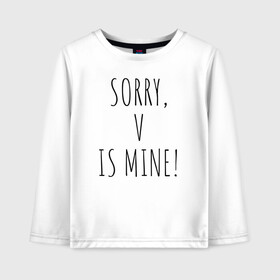 Детский лонгслив хлопок с принтом SORRY V IS MINE! в Новосибирске, 100% хлопок | круглый вырез горловины, полуприлегающий силуэт, длина до линии бедер | bts | mine | sorry | v is mine | английский | бтс | буквы | извините это мое | слова | фраза