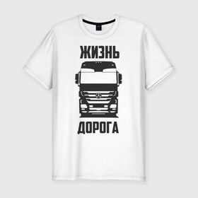 Мужская футболка премиум с принтом Жизнь дорога в Новосибирске, 92% хлопок, 8% лайкра | приталенный силуэт, круглый вырез ворота, длина до линии бедра, короткий рукав | actros | benz | mercedes | road | truck | актрос | водитель | грузовик | дальнобой | дальнобойщик | дорога | мерседес | тягач | фура | шофер