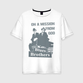 Женская футболка хлопок Oversize с принтом Братья Блюз в Новосибирске, 100% хлопок | свободный крой, круглый ворот, спущенный рукав, длина до линии бедер
 | американский. комедийный. киномюзикл