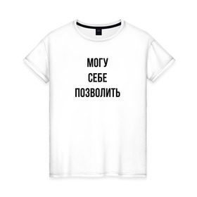 Женская футболка хлопок с принтом могу себе позволить в Новосибирске, 100% хлопок | прямой крой, круглый вырез горловины, длина до линии бедер, слегка спущенное плечо | дерзкий | дерзость | могу себе позволить | хам