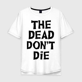 Мужская футболка хлопок Oversize с принтом The dead dont die в Новосибирске, 100% хлопок | свободный крой, круглый ворот, “спинка” длиннее передней части | dead | die | halloween | jarmusch | апокалипсис | джармуш | зомби | кладбище | крест | луна | мертвецы | мёртвые | могила | рука | хэллоуин