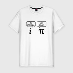 Мужская футболка премиум с принтом Be rational - Get real в Новосибирске, 92% хлопок, 8% лайкра | приталенный силуэт, круглый вырез ворота, длина до линии бедра, короткий рукав | алгебра | будь реалистом | математика | математические приколы | наука | научный юмор | приколы с числами | числа