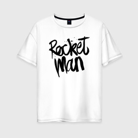 Женская футболка хлопок Oversize с принтом Rocketman в Новосибирске, 100% хлопок | свободный крой, круглый ворот, спущенный рукав, длина до линии бедер
 | elton john | hercules | reginald kenneth dwight | rocketman | геркулес | глэм рок | поп рок | реджинальд кеннет дуайт | ритм энд блюз | рок | рокетмен | софт рок | сэр | элтон джон
