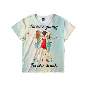 Детская футболка 3D с принтом Forever young Forever drunk в Новосибирске, 100% гипоаллергенный полиэфир | прямой крой, круглый вырез горловины, длина до линии бедер, чуть спущенное плечо, ткань немного тянется | Тематика изображения на принте: 