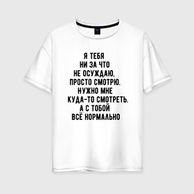Женская футболка хлопок Oversize с принтом Я просто смотрю в Новосибирске, 100% хлопок | свободный крой, круглый ворот, спущенный рукав, длина до линии бедер
 | в автобусе | в маршрутке | все нормально | куда то | люди | людное место | надпись | не осуждаю | очередь | прикольная надпись | текст | я просто смотрю
