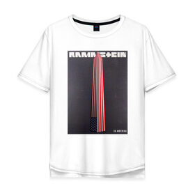 Мужская футболка хлопок Oversize с принтом Rammstein in Amerika в Новосибирске, 100% хлопок | свободный крой, круглый ворот, “спинка” длиннее передней части | rammstein | раммштайн | рамштайн