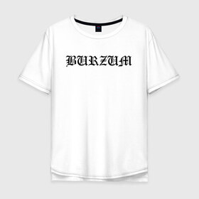 Мужская футболка хлопок Oversize с принтом Burzum в Новосибирске, 100% хлопок | свободный крой, круглый ворот, “спинка” длиннее передней части | burz | burzum | byelobog | cymophane | darkthrone | deathlike silence | mayhem | misanthropy | old funeral | блэк метал | бурзум | бурзун | варг викернес | дарк эмбиент | метал | тьма