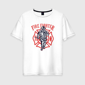 Женская футболка хлопок Oversize с принтом Fire fighter в Новосибирске, 100% хлопок | свободный крой, круглый ворот, спущенный рукав, длина до линии бедер
 | мчс | огнеборец | пожар | пожарный