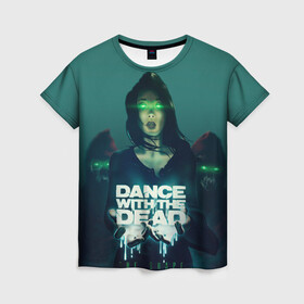 Женская футболка 3D с принтом Dance With The Dead в Новосибирске, 100% полиэфир ( синтетическое хлопкоподобное полотно) | прямой крой, круглый вырез горловины, длина до линии бедер | dance with | dance with the dead | музыка | рок