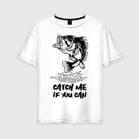 Женская футболка хлопок Oversize с принтом Catch me if you can в Новосибирске, 100% хлопок | свободный крой, круглый ворот, спущенный рукав, длина до линии бедер
 | fin | mouth | scale | tail | thorns | water | вода | окунь | плавник | рот | рыба | хвост | чешуя | шипы