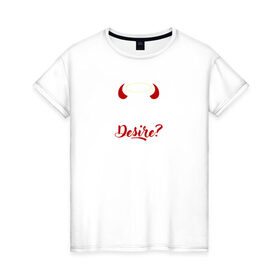 Женская футболка хлопок с принтом Desire в Новосибирске, 100% хлопок | прямой крой, круглый вырез горловины, длина до линии бедер, слегка спущенное плечо | lucifer | желание | люцифер | надпись | фраза