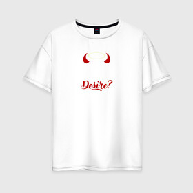 Женская футболка хлопок Oversize с принтом Desire в Новосибирске, 100% хлопок | свободный крой, круглый ворот, спущенный рукав, длина до линии бедер
 | lucifer | желание | люцифер | надпись | фраза
