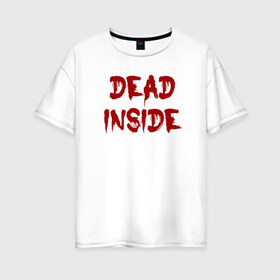 Женская футболка хлопок Oversize с принтом Dead inside в Новосибирске, 100% хлопок | свободный крой, круглый ворот, спущенный рукав, длина до линии бедер
 | dead inside | dont open dead inside | дед внутри | дед инсайд