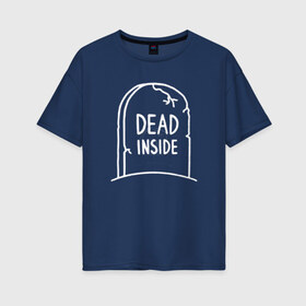 Женская футболка хлопок Oversize с принтом Dead inside в Новосибирске, 100% хлопок | свободный крой, круглый ворот, спущенный рукав, длина до линии бедер
 | dead inside | dont open dead inside | дед внутри | дед инсайд