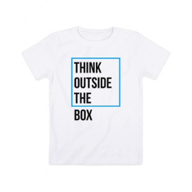 Детская футболка хлопок с принтом Think outside the box в Новосибирске, 100% хлопок | круглый вырез горловины, полуприлегающий силуэт, длина до линии бедер | 