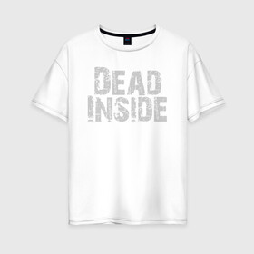 Женская футболка хлопок Oversize с принтом Dead inside в Новосибирске, 100% хлопок | свободный крой, круглый ворот, спущенный рукав, длина до линии бедер
 | dead inside | dont open | гуль | дед инсайт | дединсайт | дэд инсайт | дэдинсайт | интроверт | кен канеки | мертв внутри | мертвый внутри