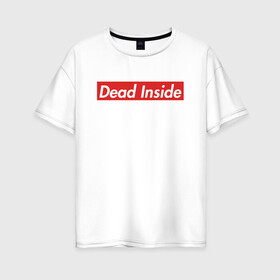 Женская футболка хлопок Oversize с принтом Dead Inside в Новосибирске, 100% хлопок | свободный крой, круглый ворот, спущенный рукав, длина до линии бедер
 | dead inside | dont open | supreme | дед инсайт | дединсайт | дэд инсайт | дэдинсайт | интроверт | кен канеки | мертв внутри | мертвый внутри | суприм