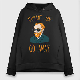 Женское худи Oversize хлопок с принтом Vincent Van Go Away в Новосибирске, френч-терри — 70% хлопок, 30% полиэстер. Мягкий теплый начес внутри —100% хлопок | боковые карманы, эластичные манжеты и нижняя кромка, капюшон на магнитной кнопке | vincent van go away | vincent van gogh | винсант ван гог | винсент ван гог