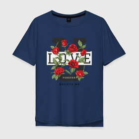 Мужская футболка хлопок Oversize с принтом LOVE U FOREVER в Новосибирске, 100% хлопок | свободный крой, круглый ворот, “спинка” длиннее передней части | forewer | love u | love you | влюбленным | люблю тебя | любовь | розы | цветы