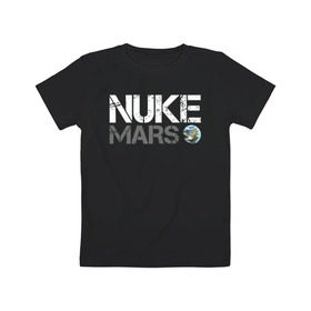 Детская футболка хлопок с принтом NUKE MARS в Новосибирске, 100% хлопок | круглый вырез горловины, полуприлегающий силуэт, длина до линии бедер | elon | mars | musk | nuke | земля | илон | марс | маск | планета | терраформирование | ядерный