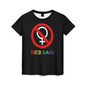 Женская футболка 3D с принтом Без баб! в Новосибирске, 100% полиэфир ( синтетическое хлопкоподобное полотно) | прямой крой, круглый вырез горловины, длина до линии бедер | emblem | gender | no women | prohibition | rainbow | sign | slogan | woman | без баб | женщина | запрет | знак | пол | радуга | слоган | эмблема