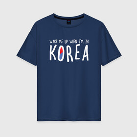 Женская футболка хлопок Oversize с принтом Разбуди меня в Корее в Новосибирске, 100% хлопок | свободный крой, круглый ворот, спущенный рукав, длина до линии бедер
 | k pop | korea | korean | корея | разбуди меня в корее | разбуди меня когда я буду в корее | южная корея