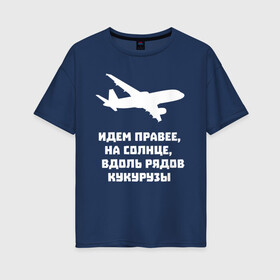 Женская футболка хлопок Oversize с принтом Идем правее на солнце в Новосибирске, 100% хлопок | свободный крой, круглый ворот, спущенный рукав, длина до линии бедер
 | airbus | вдоль | георгий мурзин | дамир | идем | крушение | кукуруза | кукурузы | на солнце | пилота | правее | рядов | самолет | слова | цитата | юсупов