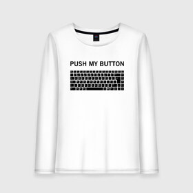 Женский лонгслив хлопок с принтом Push my button в Новосибирске, 100% хлопок |  | button | push | push button | push my button | white push button | клавиатура | кнопки | нажми на мои кнопки