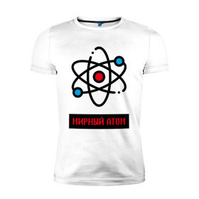 Мужская футболка премиум с принтом мирный атом в Новосибирске, 92% хлопок, 8% лайкра | приталенный силуэт, круглый вырез ворота, длина до линии бедра, короткий рукав | атом | мирный атом | наука | радиация | физика | чернобыль