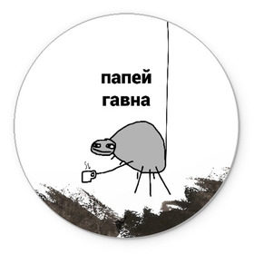 Коврик для мышки круглый с принтом папей гавна в Новосибирске, резина и полиэстер | круглая форма, изображение наносится на всю лицевую часть | gavna | internet | mem | meme | memes | papey | prikol | интернет | кружечка | мем | мемас | мемы | павук | папей | паук | попей | прикол | приколы | ржака | сам | юмор