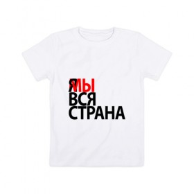 Детская футболка хлопок с принтом Я МЫ ВСЯ СТРАНА в Новосибирске, 100% хлопок | круглый вырез горловины, полуприлегающий силуэт, длина до линии бедер | я мы вся страна