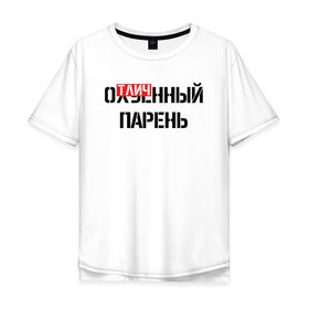 Мужская футболка хлопок Oversize с принтом ОТЛИЧНЫЙ ПАРЕНЬ в Новосибирске, 100% хлопок | свободный крой, круглый ворот, “спинка” длиннее передней части | Тематика изображения на принте: надписи | отличный парень