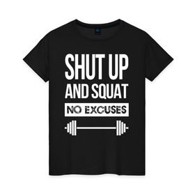 Женская футболка хлопок с принтом Shut Up and squat в Новосибирске, 100% хлопок | прямой крой, круглый вырез горловины, длина до линии бедер, слегка спущенное плечо | no excuses | powerliting | shut up | squat