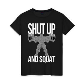 Женская футболка хлопок с принтом Shut up and ssquat в Новосибирске, 100% хлопок | прямой крой, круглый вырез горловины, длина до линии бедер, слегка спущенное плечо | lift | powerlifting | shut up | squat | приседание со штангой
