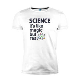 Мужская футболка премиум с принтом Наука как магия,только реальна в Новосибирске, 92% хлопок, 8% лайкра | приталенный силуэт, круглый вырез ворота, длина до линии бедра, короткий рукав | science | атом | магия | мозг | наука | наука рулит | научный | учёные | учёный