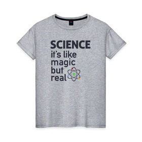 Женская футболка хлопок с принтом Наука как магия,только реальна в Новосибирске, 100% хлопок | прямой крой, круглый вырез горловины, длина до линии бедер, слегка спущенное плечо | science | атом | магия | мозг | наука | наука рулит | научный | учёные | учёный