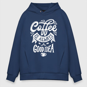 Мужское худи Oversize хлопок с принтом Coffee is always a good idea в Новосибирске, френч-терри — 70% хлопок, 30% полиэстер. Мягкий теплый начес внутри —100% хлопок | боковые карманы, эластичные манжеты и нижняя кромка, капюшон на магнитной кнопке | cofe | coffe | coffee | кофе | кофеин