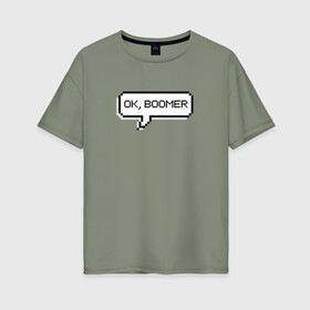 Женская футболка хлопок Oversize с принтом OK, BOOMER в Новосибирске, 100% хлопок | свободный крой, круглый ворот, спущенный рукав, длина до линии бедер
 | boomer | boomers | generation | internet | meme | ok | ok boomer | young | бумеры | зумеры | интернет | мем | молодежь | ок | ок бумер | окей бумер | поколение