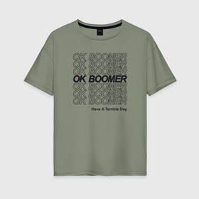 Женская футболка хлопок Oversize с принтом OK BOOMER (BLACK) в Новосибирске, 100% хлопок | свободный крой, круглый ворот, спущенный рукав, длина до линии бедер
 | boomer | boomers | generation | internet | meme | ok | ok boomer | young | бумеры | зумеры | интернет | мем | молодежь | ок | ок бумер | окей бумер | поколение