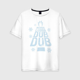 Женская футболка хлопок Oversize с принтом WUBBALUBBADUBDUB в Новосибирске, 100% хлопок | свободный крой, круглый ворот, спущенный рукав, длина до линии бедер
 | rick and morty | мультсериал | новый год | рик и морти | рождество