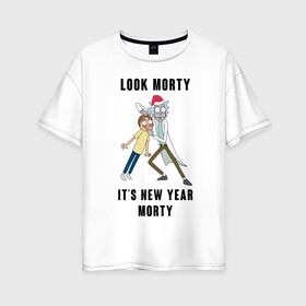 Женская футболка хлопок Oversize с принтом LOOK MORTY ITS NEW YEAR MORTY в Новосибирске, 100% хлопок | свободный крой, круглый ворот, спущенный рукав, длина до линии бедер
 | cn_1970499_019061 | rick and morty | мультсериал | новый год | рик и морти | рождество